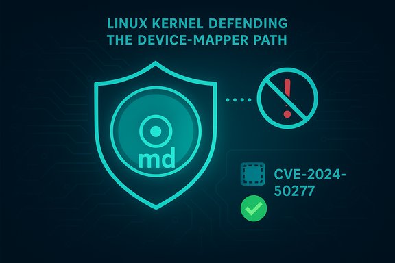 Linux kernel defends the device-mapper path against CVE-2024-50277.