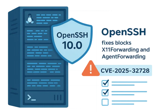 OpenSSH 10.0 patch fixes blocks X11Forwarding and AgentForwarding (CVE-2025-32728).